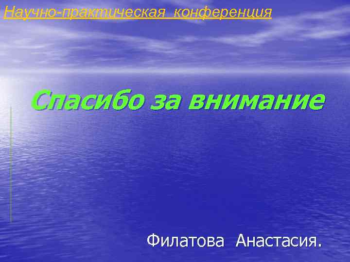 Научно-практическая конференция Спасибо за внимание Филатова Анастасия. 