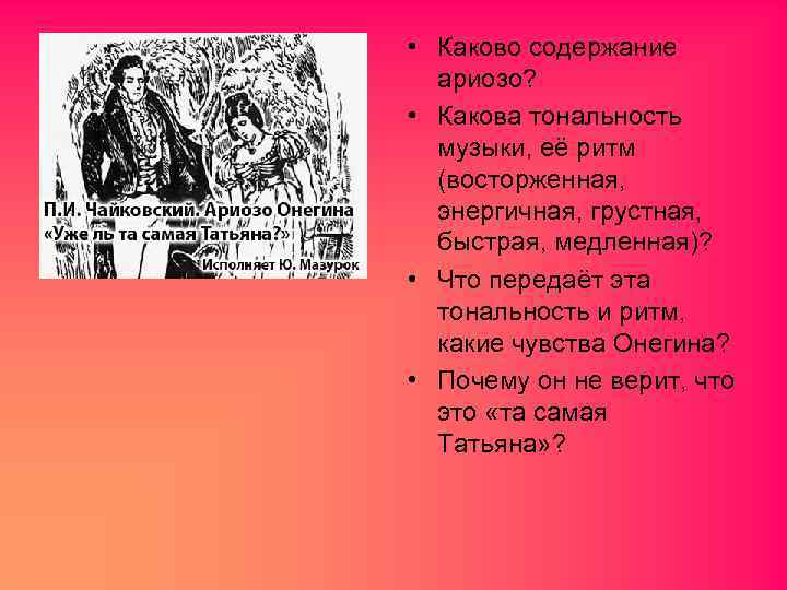  • Каково содержание ариозо? • Какова тональность музыки, её ритм (восторженная, энергичная, грустная,