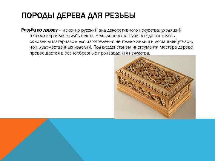 ПОРОДЫ ДЕРЕВА ДЛЯ РЕЗЬБЫ Резьба по дереву – исконно русский вид декоративного искусства, уходящий