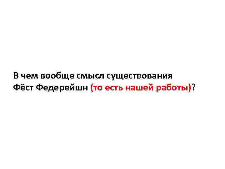 В чем вообще смысл существования Фёст Федерейшн (то есть нашей работы)? 