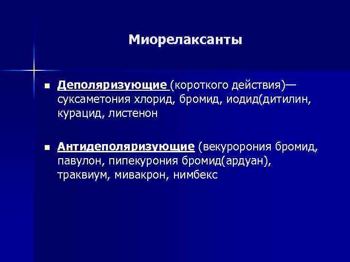 Миорелаксанты n Деполяризующие (короткого действия)— суксаметония хлорид, бромид, иодид(дитилин, курацид, листенон n Антидеполяризующие (векуророния