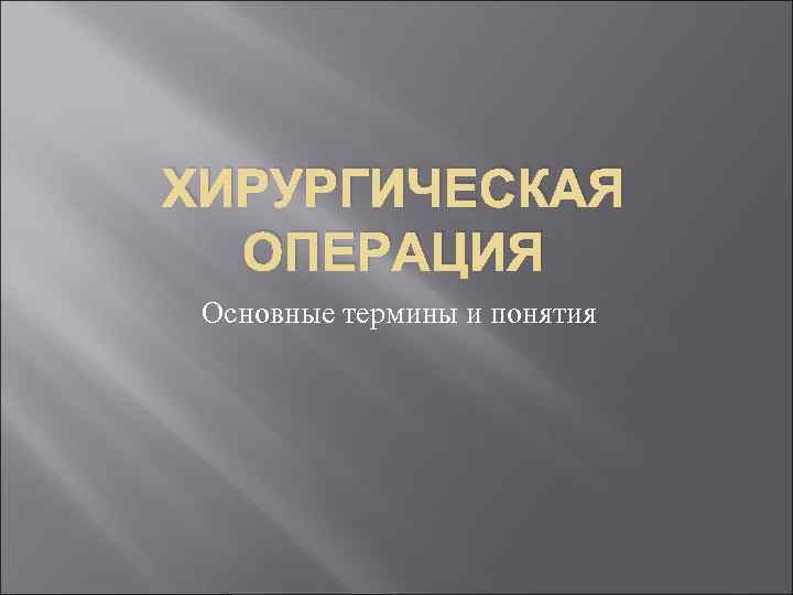 ХИРУРГИЧЕСКАЯ ОПЕРАЦИЯ Основные термины и понятия 