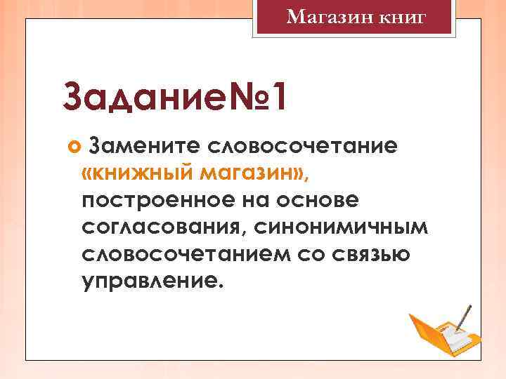 Магазин книг Задание№ 1 Замените словосочетание «книжный магазин» , построенное на основе согласования, синонимичным