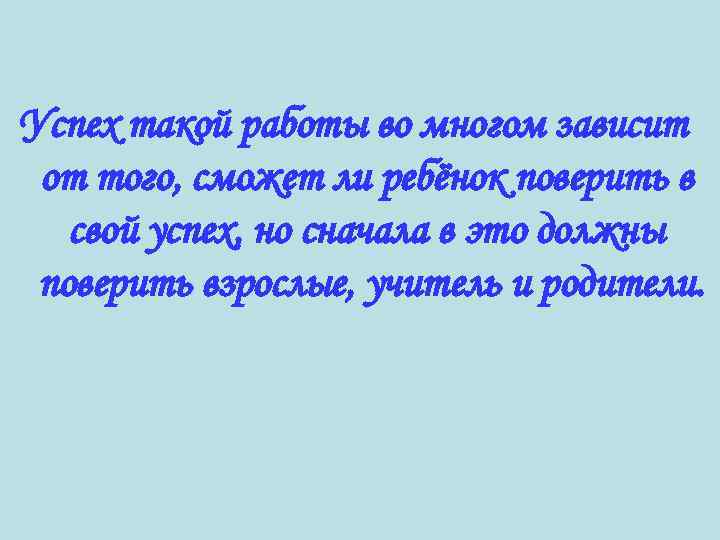 Успех такой работы во многом зависит от того, сможет ли ребёнок поверить в свой