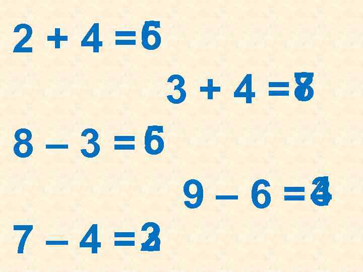 6 2 + 4 =5 7 3 + 4 =8 5 8 – 3