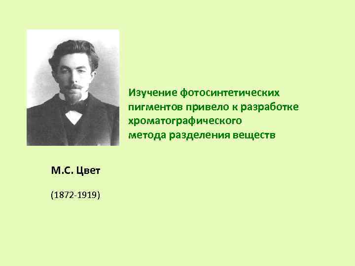 Изучение фотосинтетических пигментов привело к разработке хроматографического метода разделения веществ М. С. Цвет (1872