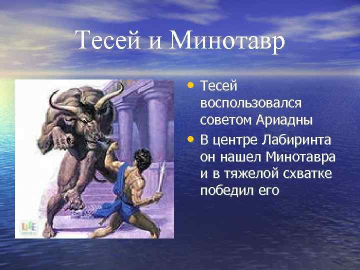 Тесей и Минотавр • Тесей • воспользовался советом Ариадны В центре Лабиринта он нашел