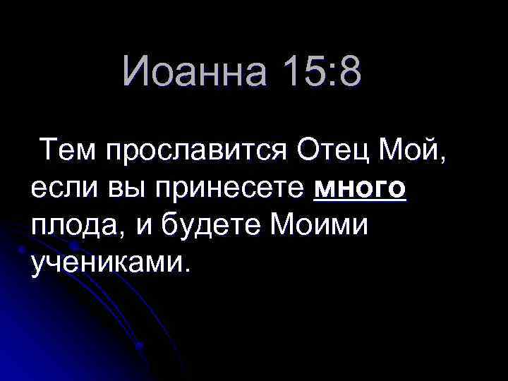 Иоанна 15: 8 Тем прославится Отец Мой, если вы принесете много плода, и будете