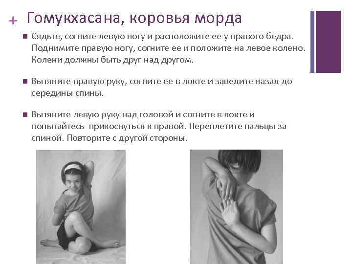 + Гомукхасана, коровья морда Сядьте, согните левую ногу и расположите ее у правого бедра.