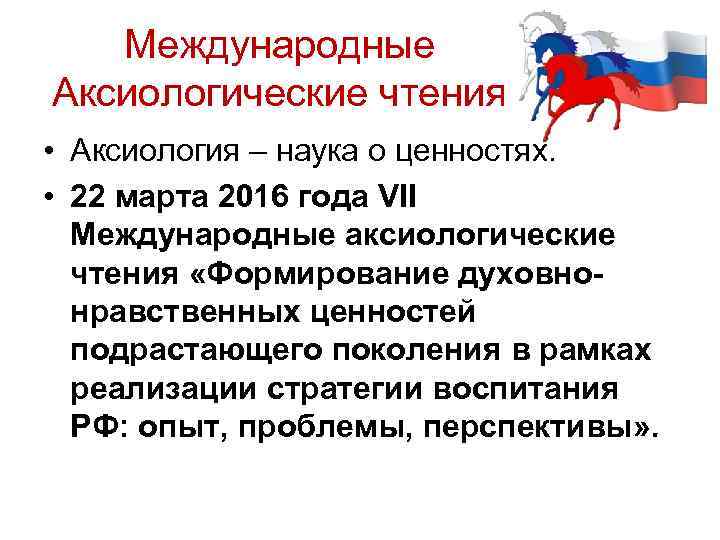 Международные Аксиологические чтения • Аксиология – наука о ценностях. • 22 марта 2016 года
