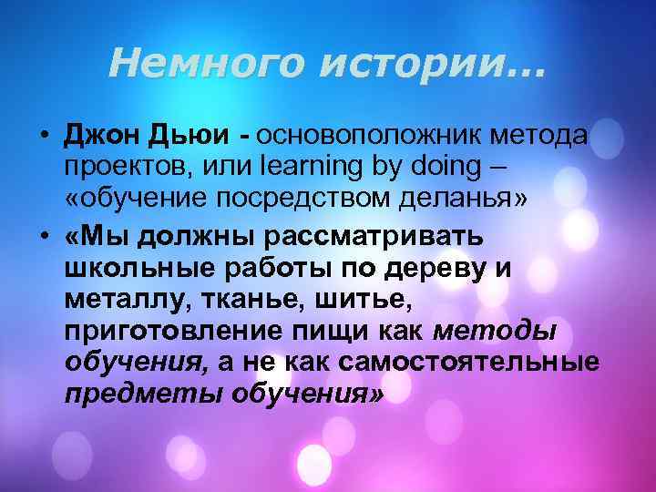 Немного истории… • Джон Дьюи - основоположник метода проектов, или learning by doing –