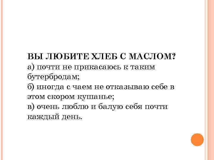 ВЫ ЛЮБИТЕ ХЛЕБ С МАСЛОМ? а) почти не прикасаюсь к таким бутербродам; б) иногда