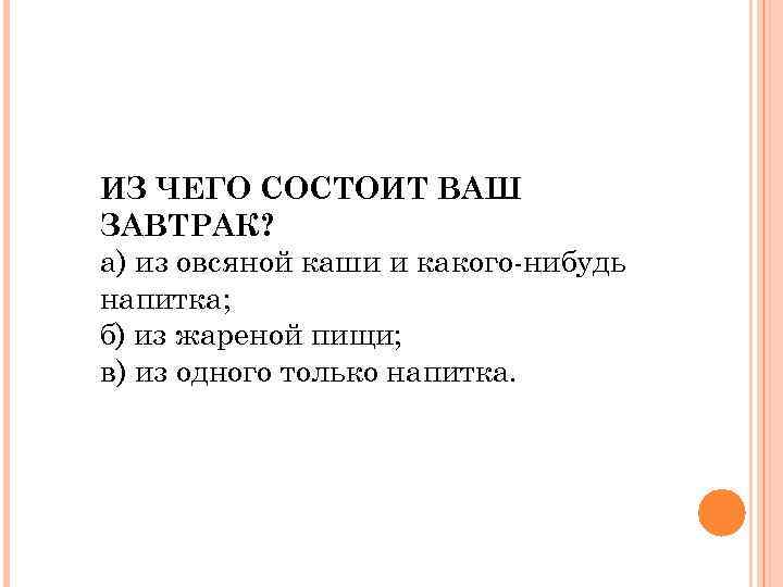 ИЗ ЧЕГО СОСТОИТ ВАШ ЗАВТРАК? а) из овсяной каши и какого-нибудь напитка; б) из