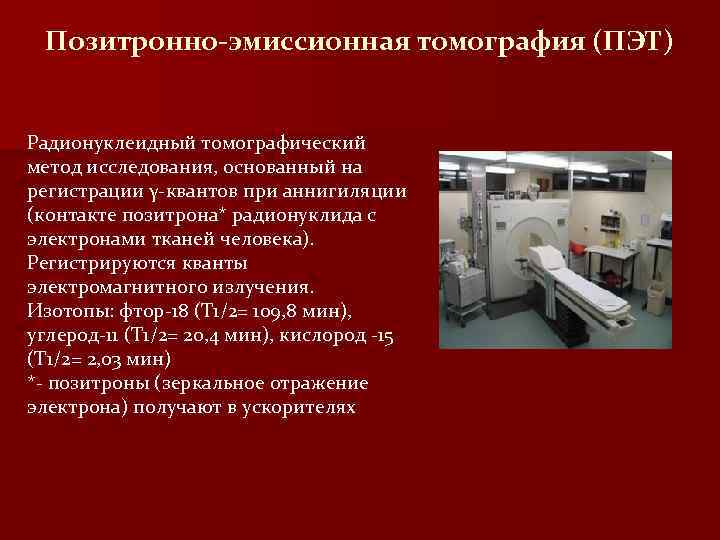 Позитронно-эмиссионная томография (ПЭТ) Радионуклеидный томографический метод исследования, основанный на регистрации γ-квантов при аннигиляции (контакте