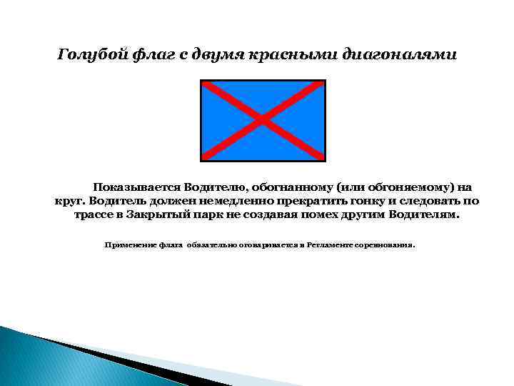 Голубой флаг с двумя красными диагоналями Показывается Водителю, обогнанному (или обгоняемому) на круг. Водитель