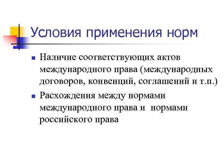 Условия применения норм n n Наличие соответствующих актов международного права (международных договоров, конвенций, соглашений