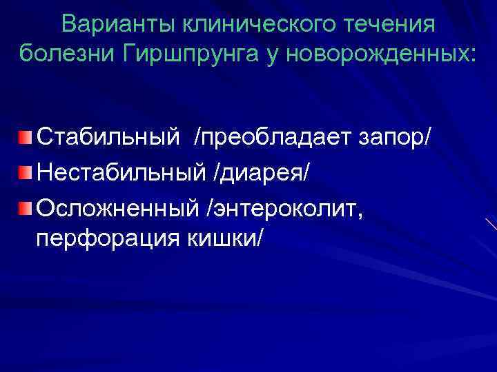 Варианты клинического течения болезни Гиршпрунга у новорожденных: Стабильный /преобладает запор/ Нестабильный /диарея/ Осложненный /энтероколит,