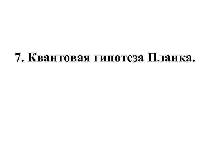 7. Квантовая гипотеза Планка. 