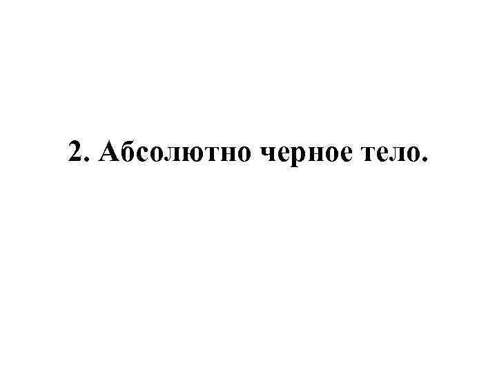 2. Абсолютно черное тело. 