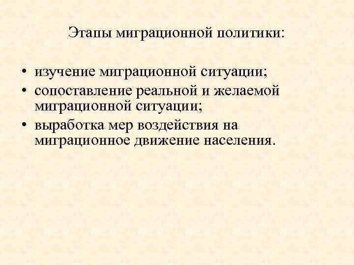 Этапы миграционной политики: • изучение миграционной ситуации; • сопоставление реальной и желаемой миграционной ситуации;