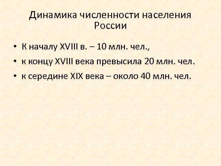 Динамика численности населения России • К началу XVIII в. – 10 млн. чел. ,