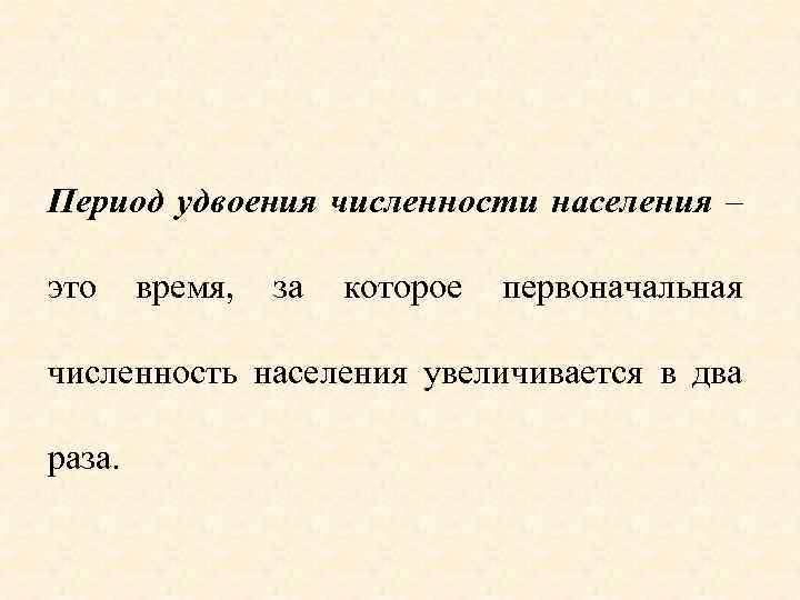 Период удвоения численности населения – это время, за которое первоначальная численность населения увеличивается в