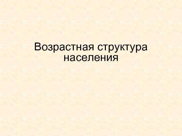 Возрастная структура населения 