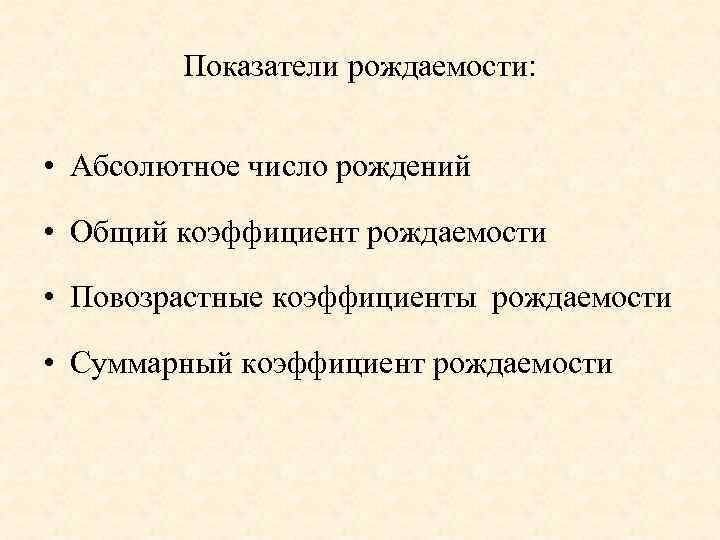 Показатели рождаемости: • Абсолютное число рождений • Общий коэффициент рождаемости • Повозрастные коэффициенты рождаемости