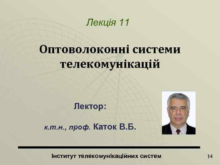 Лекція 11 Оптоволоконні системи телекомунікацій Лектор: к. т. н. , проф. Каток В. Б.