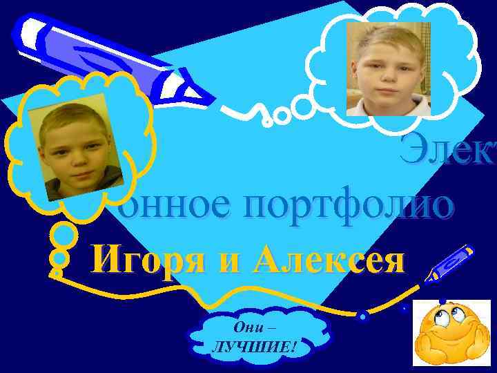 Элект онное портфолио Игоря и Алексея Они – ЛУЧШИЕ! 