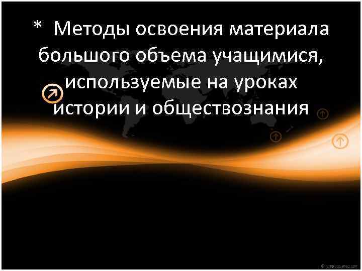 * Методы освоения материала большого объема учащимися, используемые на уроках истории и обществознания 