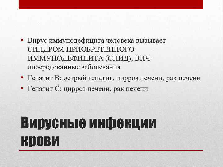  • Вирус иммунодефицита человека вызывает СИНДРОМ ПРИОБРЕТЕННОГО ИММУНОДЕФИЦИТА (СПИД), ВИЧопосредованные заболевания • Гепатит