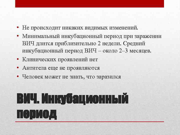  • Не происходит никаких видимых изменений. • Минимальный инкубационный период при заражении ВИЧ