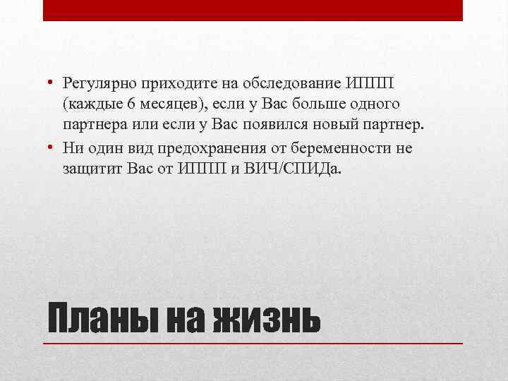  • Регулярно приходите на обследование ИППП (каждые 6 месяцев), если у Вас больше
