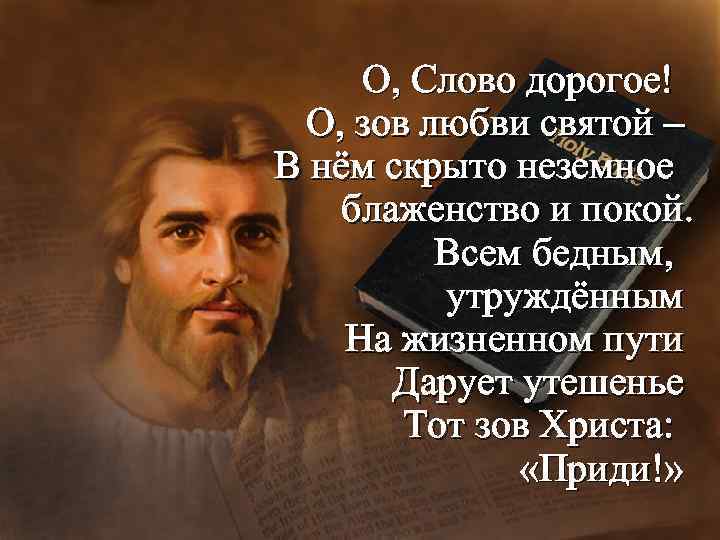 О, Слово дорогое! О, зов любви святой – В нём скрыто неземное блаженство и