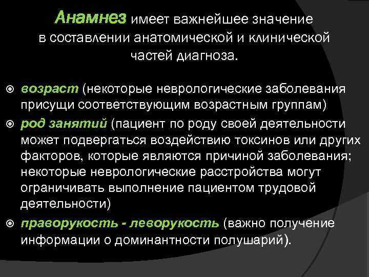 Анамнез имеет важнейшее значение в составлении анатомической и клинической частей диагноза. возраст (некоторые неврологические