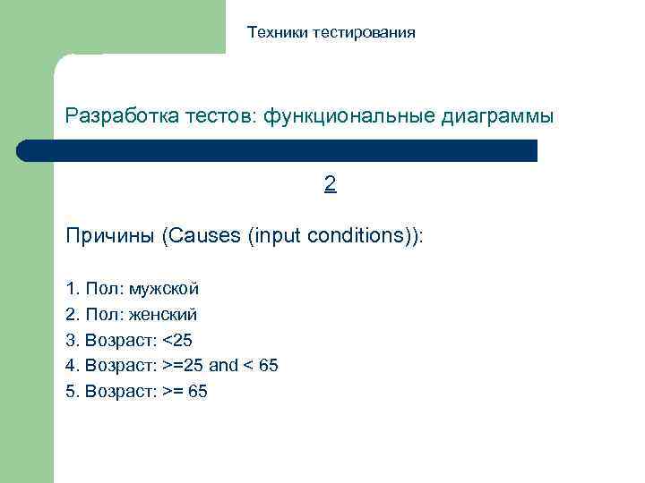 Техники тестирования Разработка тестов: функциональные диаграммы 2 Причины (Causes (input conditions)): 1. Пол: мужской