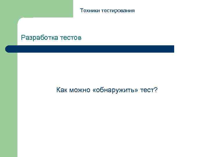 Техники тестирования Разработка тестов Как можно «обнаружить» тест? 