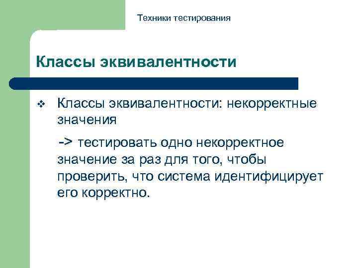 Техники тестирования Классы эквивалентности v Классы эквивалентности: некорректные значения -> тестировать одно некорректное значение