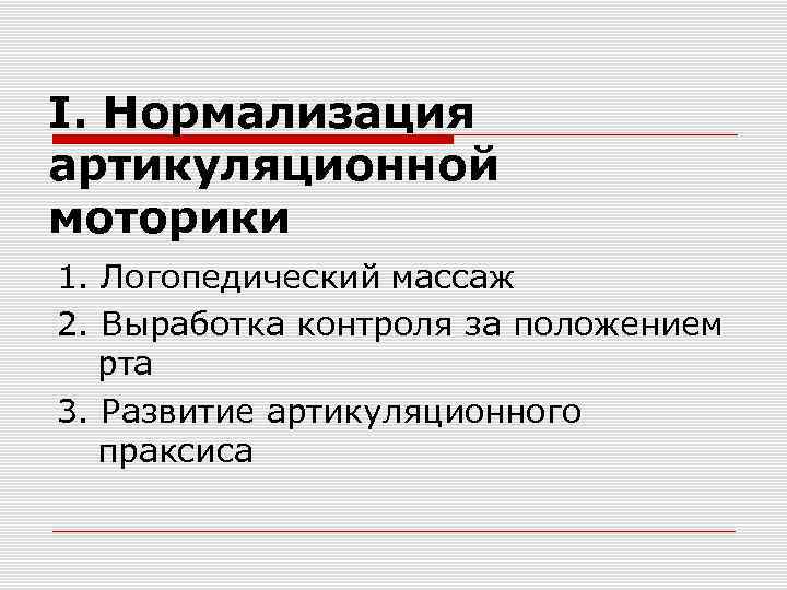 I. Нормализация артикуляционной моторики 1. Логопедический массаж 2. Выработка контроля за положением рта 3.