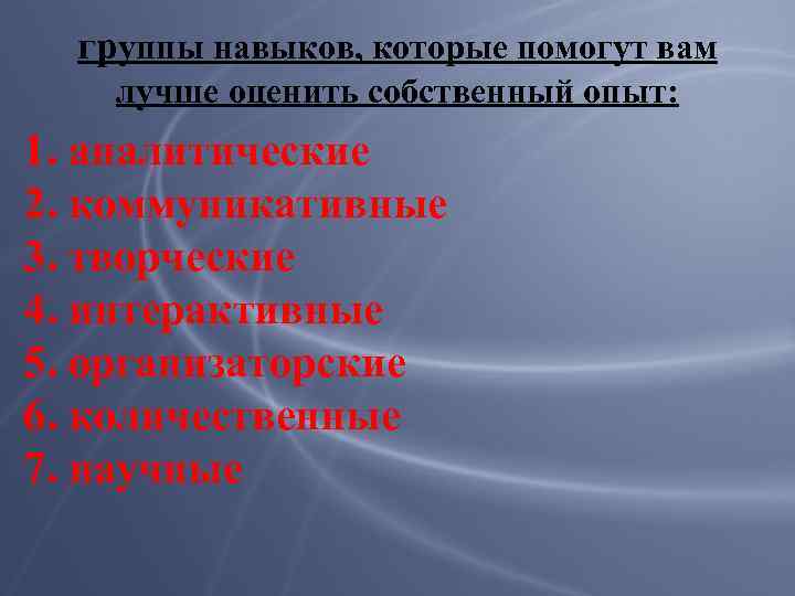 группы навыков, которые помогут вам лучше оценить собственный опыт: 1. аналитические 2. коммуникативные 3.