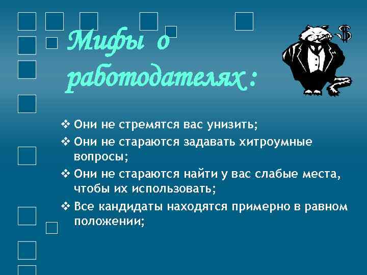 Мифы о работодателях : v Они не стремятся вас унизить; v Они не стараются