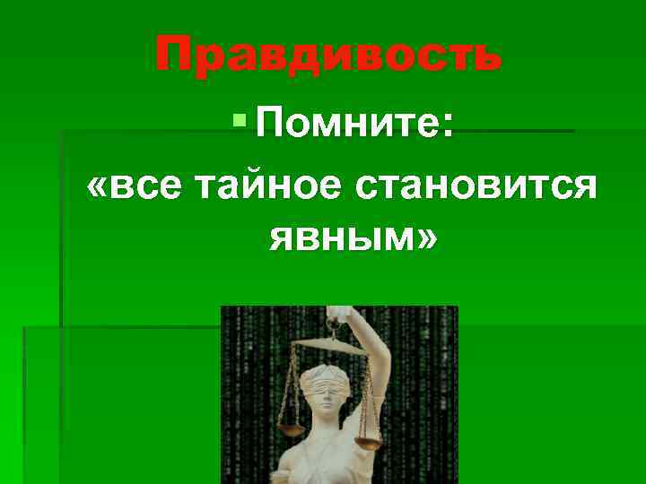 Правдивость § Помните: «все тайное становится явным» 