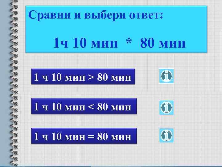 Сравни и выбери ответ: 1 ч 10 мин * 80 мин 1 ч 10