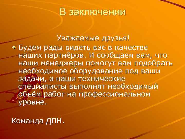 В заключении Уважаемые друзья! Будем рады видеть вас в качестве наших партнёров. И сообщаем