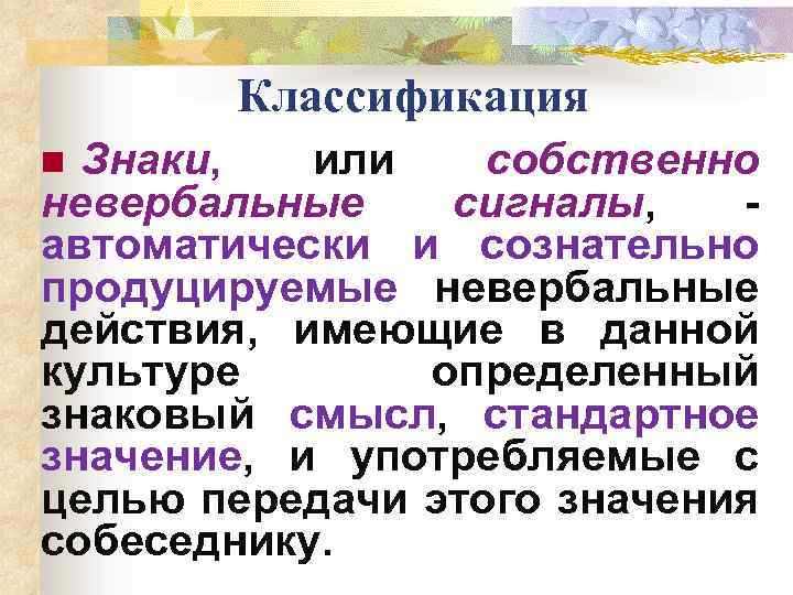 Классификация Знаки, или собственно невербальные сигналы, автоматически и сознательно продуцируемые невербальные действия, имеющие в