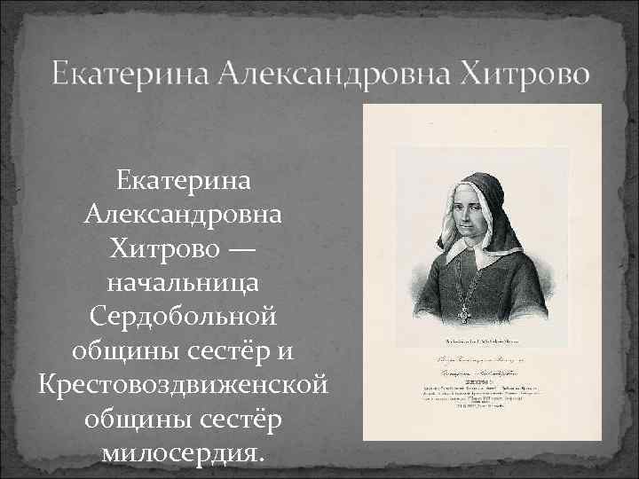 Екатерина Александровна Хитрово — начальница Сердобольной общины сестёр и Крестовоздвиженской общины сестёр милосердия. 
