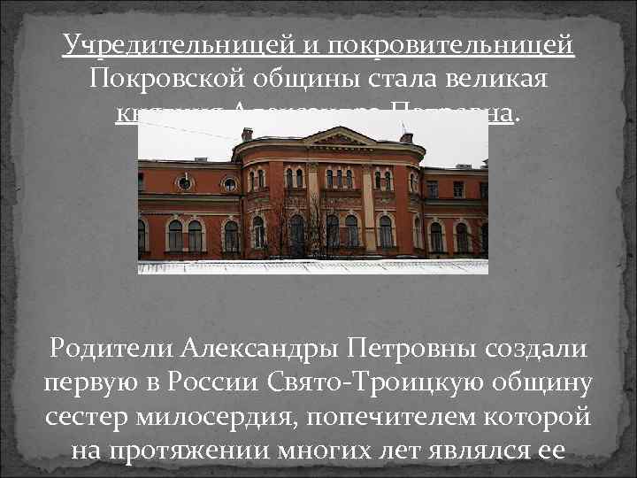 Учредительницей и покровительницей Покровской общины стала великая княгиня Александра Петровна. Родители Александры Петровны создали