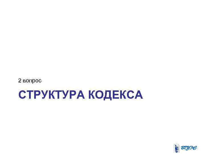 2 вопрос СТРУКТУРА КОДЕКСА 