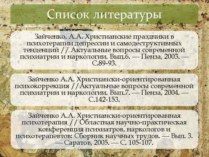 Список литературы Зайченко. А. А. Христианские праздники в психотерапии депрессии и самодеструктивных тенденций //
